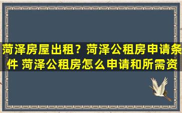 菏泽房屋出租？菏泽公租房申请条件 菏泽公租房怎么申请和所需资料